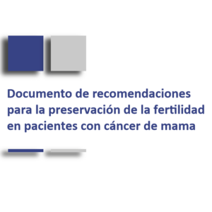 SEFERTILIDAD – Documento de recomendaciones para la preservación de la fertilidad en pacientes con cáncer de mama