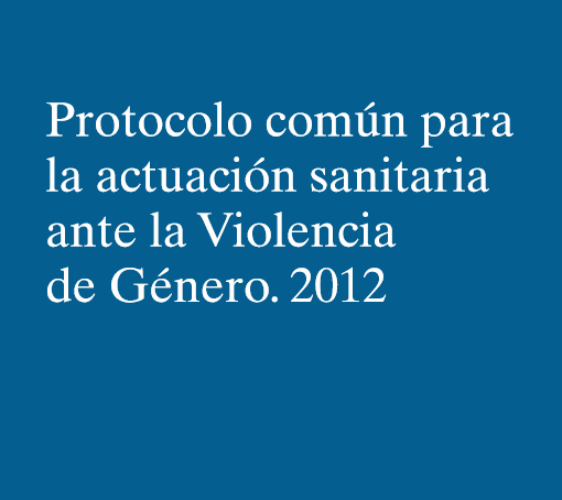 SNS- PROTOCOLO COMÚN PARA LA ACTUACIÓN SANITARIA ANTE LA VIOLENCIA DE GÉNERO (2012)